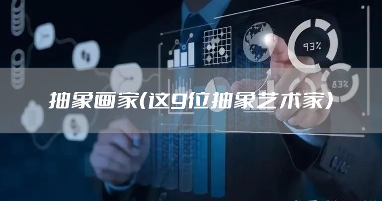 抽象画家（这9位抽象艺术家）
