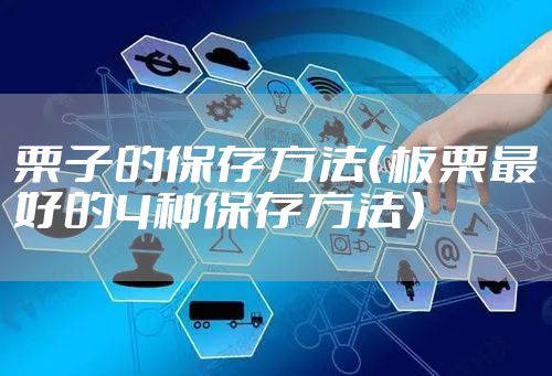 栗子的保存方法（板栗最好的4种保存方法）