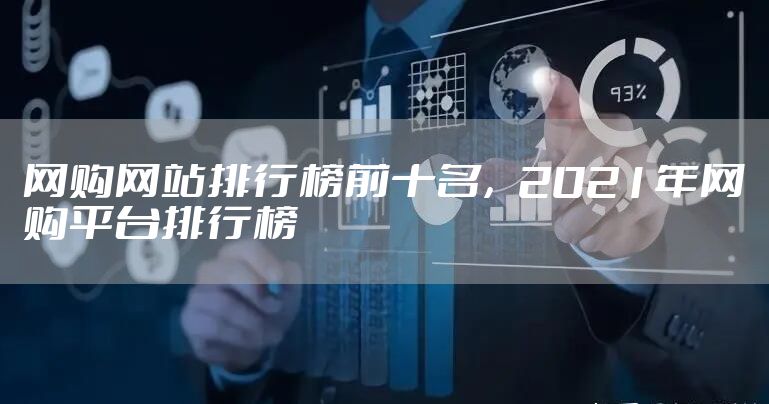 网购网站排行榜前十名，2021年网购平台排行榜