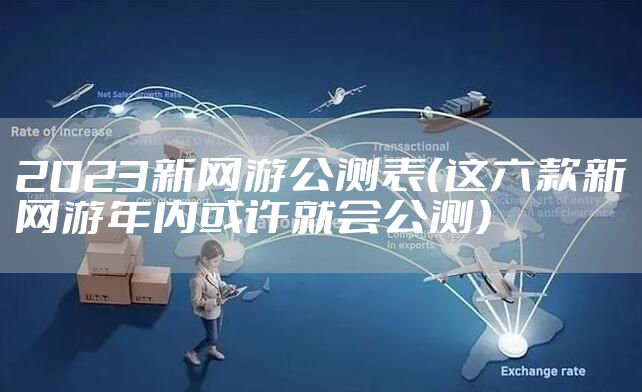 2023新网游公测表（这六款新网游年内或许就会公测）