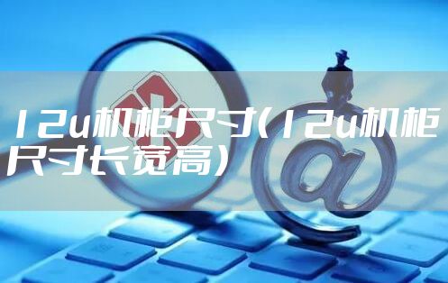 12u机柜尺寸（12u机柜尺寸长宽高）