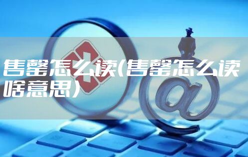 售罄怎么读（售罄怎么读 啥意思）