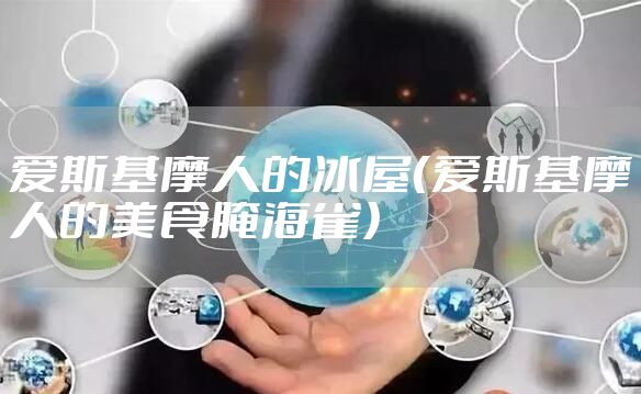 爱斯基摩人的冰屋（爱斯基摩人的美食腌海雀）
