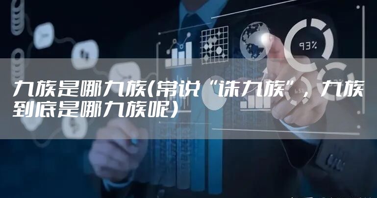 九族是哪九族（常说“诛九族”，九族到底是哪九族呢）