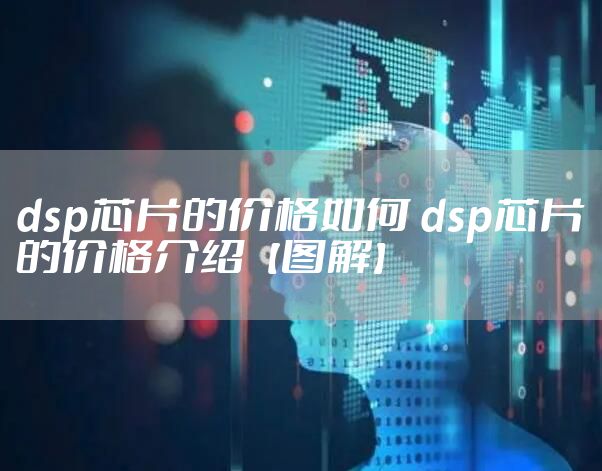 dsp芯片的价格如何 dsp芯片的价格介绍【图解】