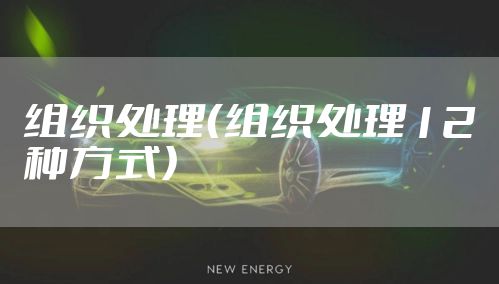 组织处理（组织处理12种方式）