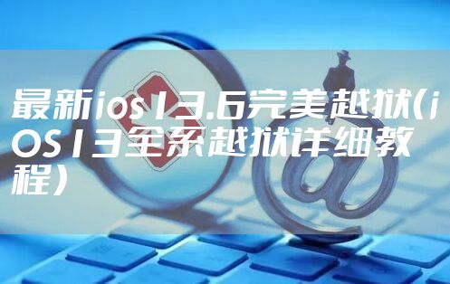 最新ios13.6完美越狱（iOS13全系越狱详细教程）
