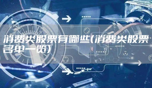 消费类股票有哪些（消费类股票名单一览）