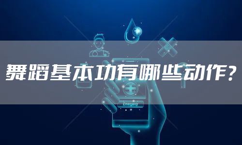 舞蹈基本功有哪些动作？