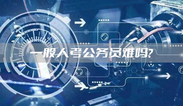 一般人考公务员难吗？