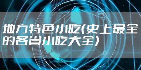 地方特色小吃（史上最全的各省小吃大全）