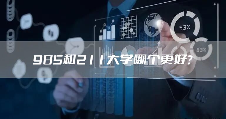 985和211大学哪个更好？