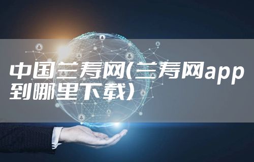 中国兰寿网（兰寿网app到哪里下载）