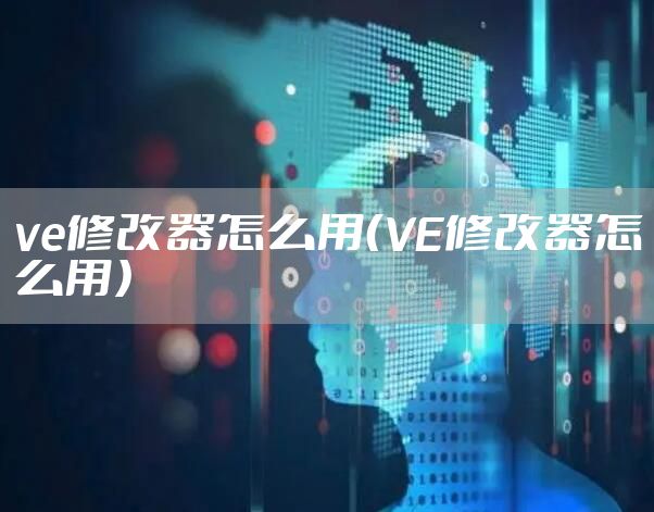ve修改器怎么用（VE修改器怎么用）
