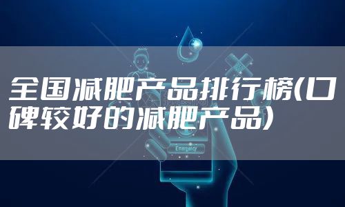 全国减肥产品排行榜（口碑较好的减肥产品）