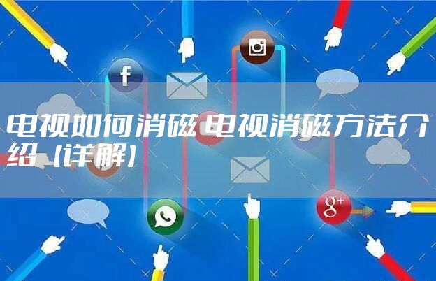 电视如何消磁 电视消磁方法介绍【详解】