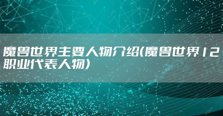 魔兽世界主要人物介绍（魔兽世界12职业代表人物）