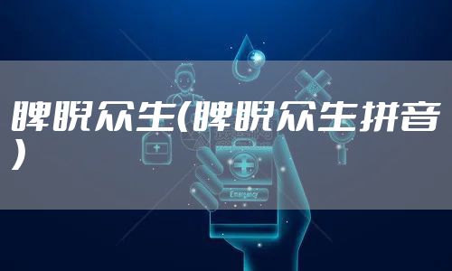 睥睨众生（睥睨众生拼音）