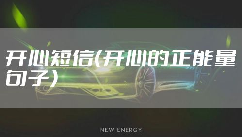 开心短信（开心的正能量句子）