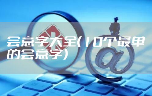 会意字大全（10个最单的会意字）