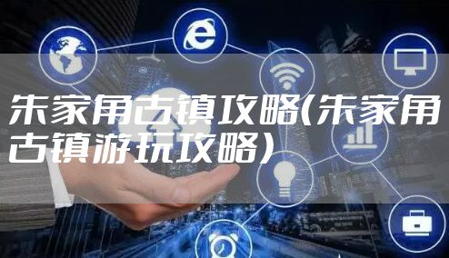 朱家角古镇攻略（朱家角古镇游玩攻略）