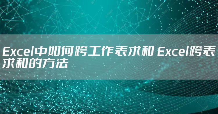 Excel中如何跨工作表求和 Excel跨表求和的方法