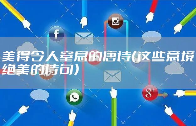 美得令人窒息的唐诗（这些意境绝美的诗句）