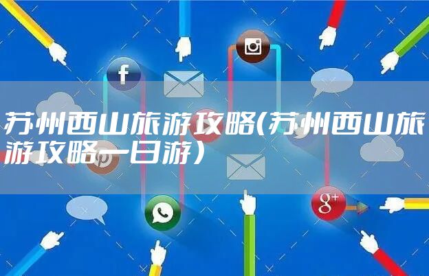 苏州西山旅游攻略（苏州西山旅游攻略一日游）