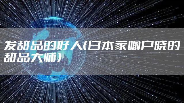 发甜品的好人（日本家喻户晓的甜品大师）