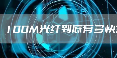 100M光纤到底有多快？