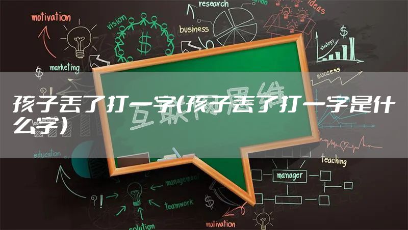孩子丢了打一字（孩子丢了打一字是什么字）