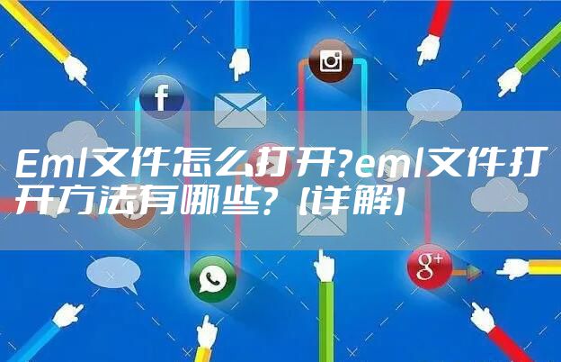 Eml文件怎么打开？eml文件打开方法有哪些？【详解】