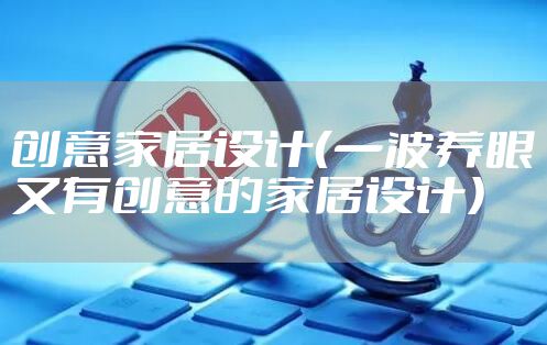 创意家居设计（一波养眼又有创意的家居设计）