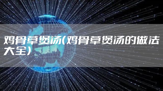 鸡骨草煲汤（鸡骨草煲汤的做法大全）