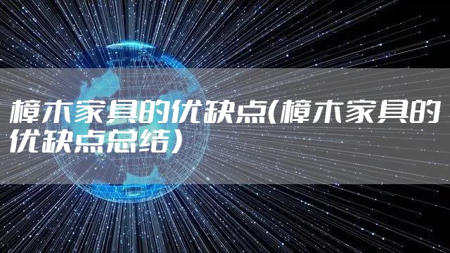樟木家具的优缺点（樟木家具的优缺点总结）
