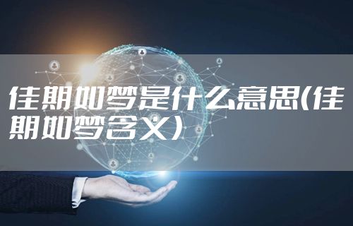 佳期如梦是什么意思（佳期如梦含义）