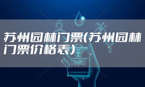 苏州园林门票（苏州园林门票价格表）