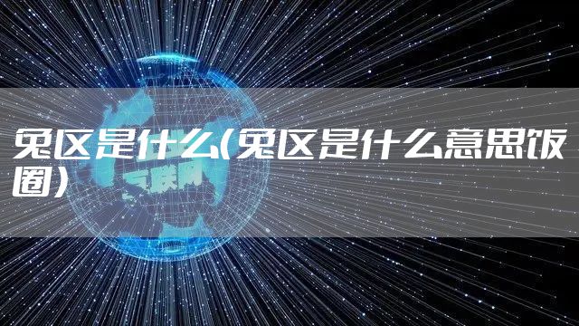兔区是什么（兔区是什么意思饭圈）