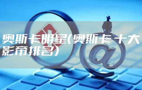 奥斯卡明星（奥斯卡 十大影帝排名）