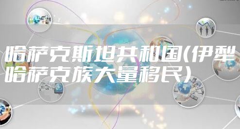 哈萨克斯坦共和国（伊犁哈萨克族大量移民）