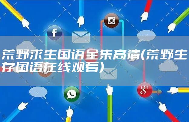 荒野求生国语全集高清（荒野生存国语在线观看）