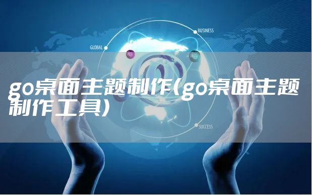 go桌面主题制作（go桌面主题制作工具）