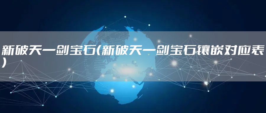 新破天一剑宝石（新破天一剑宝石镶嵌对应表）