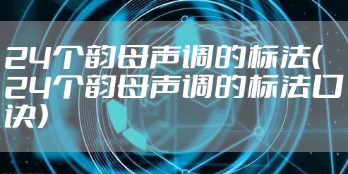 24个韵母声调的标法（24个韵母声调的标法口诀）