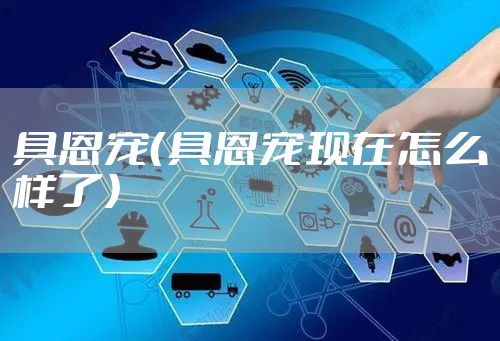 具恩宠（具恩宠现在怎么样了）