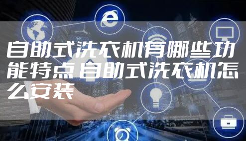 自助式洗衣机有哪些功能特点 自助式洗衣机怎么安装