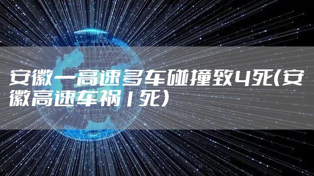 安徽一高速多车碰撞致4死（安徽高速车祸1死）