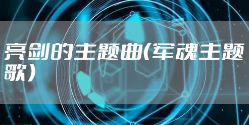 亮剑的主题曲（军魂主题歌）