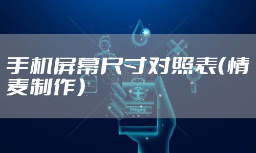 手机屏幕尺寸对照表（情麦制作）