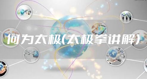 何为太极（太极拳讲解）